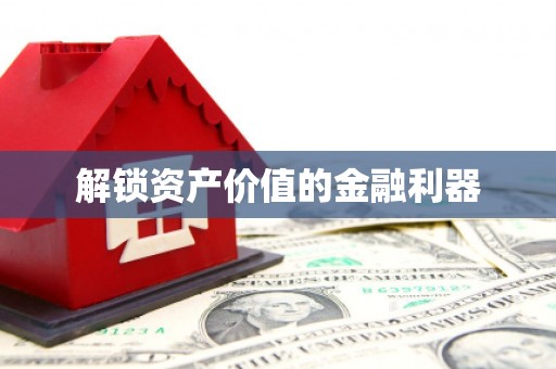 同德解锁资产价值的金融利器