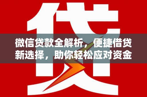 同德微信贷款全解析，便捷借贷新选择，助你轻松应对资金需求
