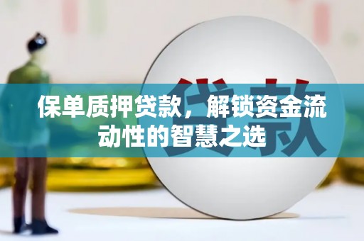 同德保单质押贷款，解锁资金流动性的智慧之选